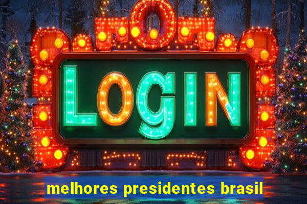 melhores presidentes brasil